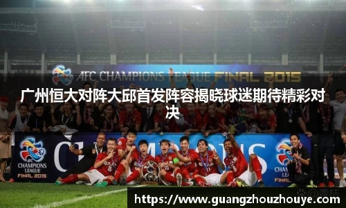 广州恒大对阵大邱首发阵容揭晓球迷期待精彩对决