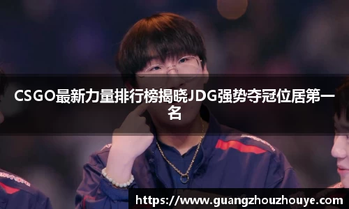 CSGO最新力量排行榜揭晓JDG强势夺冠位居第一名